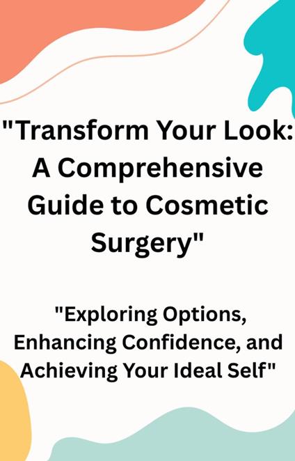 Transform Your Look: A Comprehensive Guide to Cosmetic Surgery