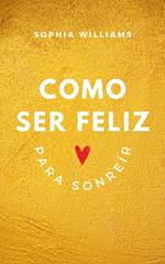 Como Ser Feliz Para Sonreír