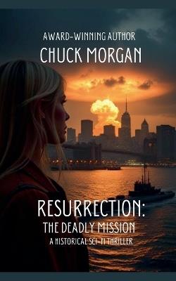 Resurrection: The Deadly Mission - Chuck Morgan - cover