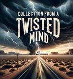 Collection from a Twisted Mind