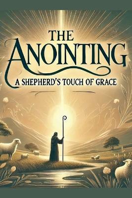 The Anointing A Shepherd's Touch Of Grace - Joshua Rhoades - cover