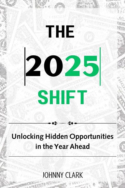 The 2025 Shift: Unlocking Hidden Opportunities in the Year Ahead