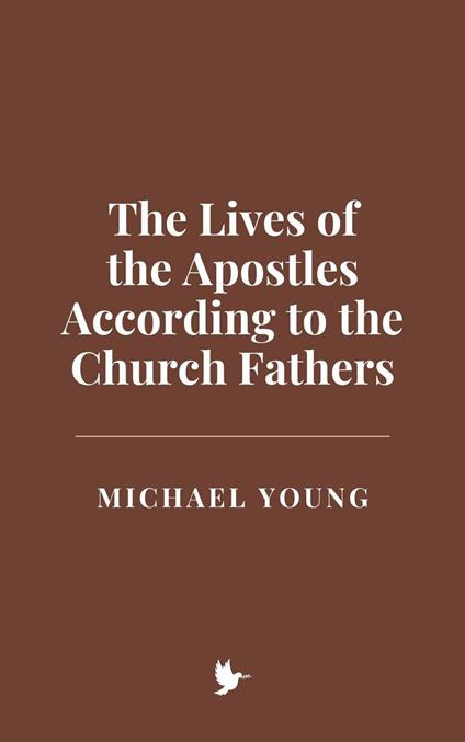 The Lives of the Apostles According to the Church Fathers
