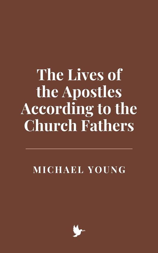 The Lives of the Apostles According to the Church Fathers