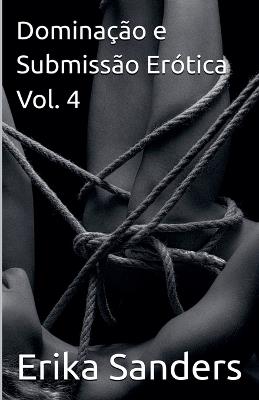 Dominação e Submissão Erótica Vol. 4 - Erika Sanders - cover