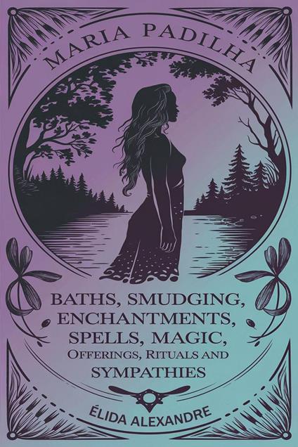 Baths, Smudging, Enchantments, Spells, Magic, Offerings, Rituals and Sympathies by Maria Padilha