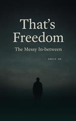 That's Freedom! -The messy in-between