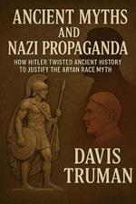 Ancient Myths And Nazi Propaganda How Hitler Twisted Ancient History to Justify the Aryan Race Myth