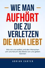 Wie man aufhört, die zu verletzen, die man liebt