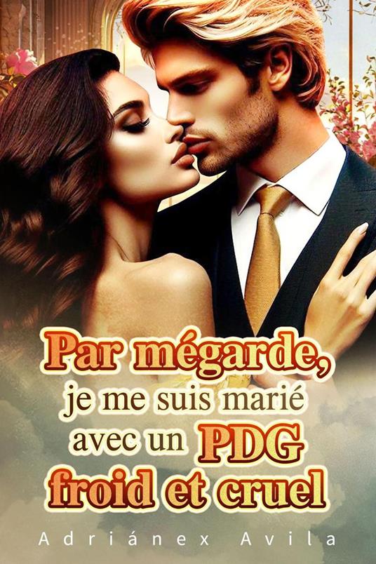 Par mégarde, je me suis marié avec un PDG froid et cruel