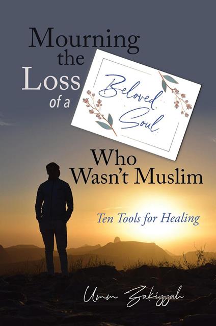 Mourning the Loss of a Beloved Soul Who Wasn’t Muslim: Ten Tools for Healing