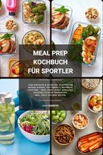 Meal Prep Kochbuch für Sportler: 1000 einfache und effektive Rezepte für Muskelaufbau, Fettabbau und maximale Leistung – Meal Prep leicht gemacht! (Gesunde Fitness Ernährung inkl. Fruit Infused Water)