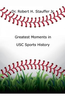 Greatest Moments in USC Sports History - Robert H Stauffer - cover