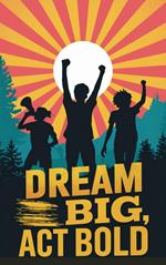 Dream Big, Act Bold