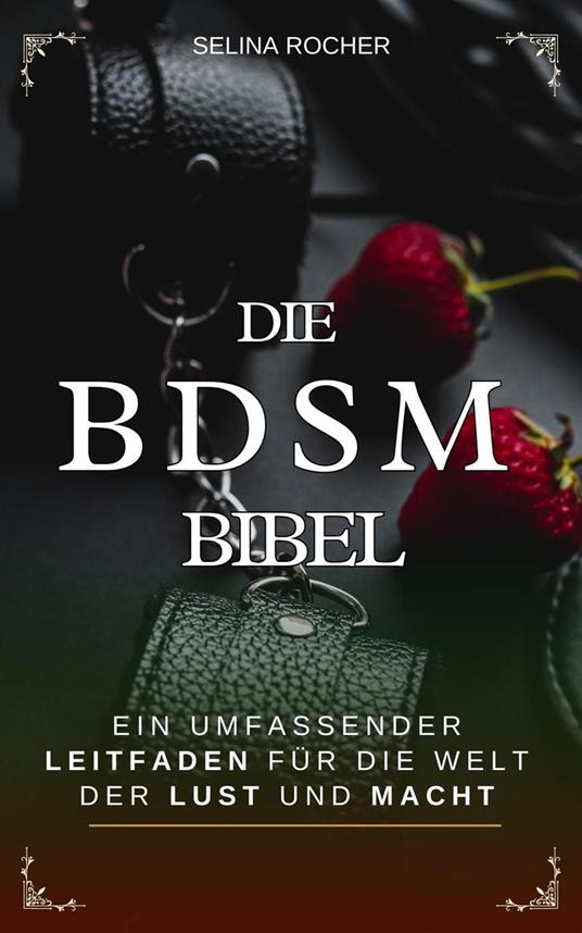 Die BDSM Bibel: Ein umfassender Leitfaden für die Welt der Lust und Macht