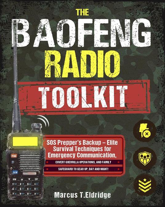 The Baofeng Radio Toolkit: SOS Prepper’s Backup – Elite Survival Techniques for Emergency Communication, Covert Guerrilla Operations, and Family Safeguard to Gear Up, Day and Night!