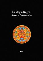 La Magia Negra Azteca Desvelada