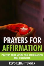 Prayers for Affirmation: Prayers that Work for Affirmation and Potential