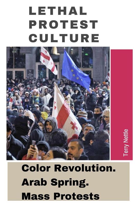 Lethal Protest Culture: Color Revolution. Arab Spring. Mass Protests