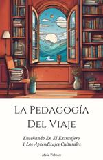 La Pedagogía Del Viaje: Enseñando En El Extranjero Y Los Aprendizajes Culturales