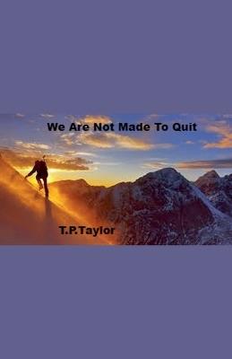 We Are Not Made To Quit - T P Taylor - cover