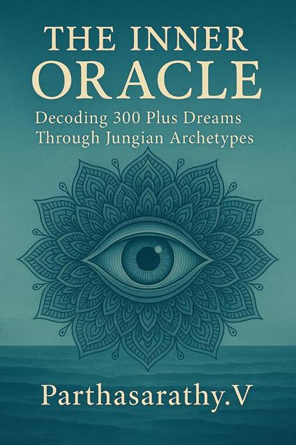 The Inner Oracle: Decoding 300 Plus Dreams Through Jungian Archetypes
