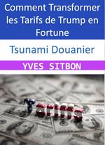 Tsunami Douanier : Comment Transformer les Tarifs de Trump en Fortune