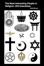 The Most Interesting People in Religion: 250 Anecdotes