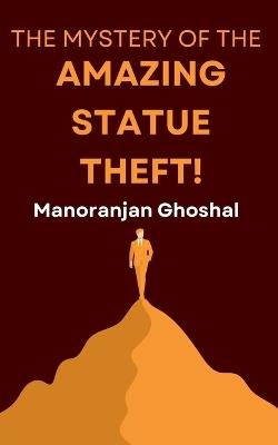 The Mystery of the Amazing Statue Theft! - Manoranjan Ghoshal - cover
