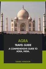 Agra Travel Guide: A Comprehensive Guide to Agra, India