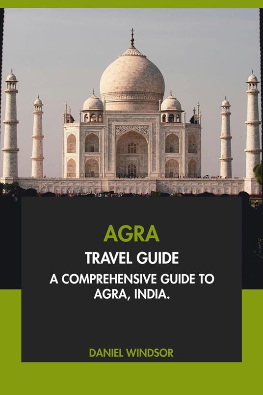 Agra Travel Guide: A Comprehensive Guide to Agra, India