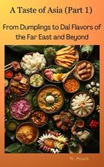 A Taste of Asia (Part 1): From Dumplings to Dal Flavors of the Far East and Beyond