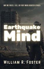 Earthquake Mind: How Psychology and Neuroscience Shape Survival: Why We Freeze, Flee, or Fight When Disaster Strikes