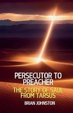 Persecutor to Preacher: The Story of Saul from Tarsus