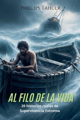 Al Filo de la Vida: 20 Historias Reales de Supervivencia Extrema - Phillips Tahuer - cover