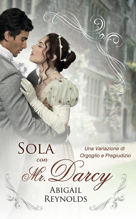 Sola con Mr. Darcy: Una Variazione di Orgoglio e Preguidizio - Abigail Reynolds - ebook