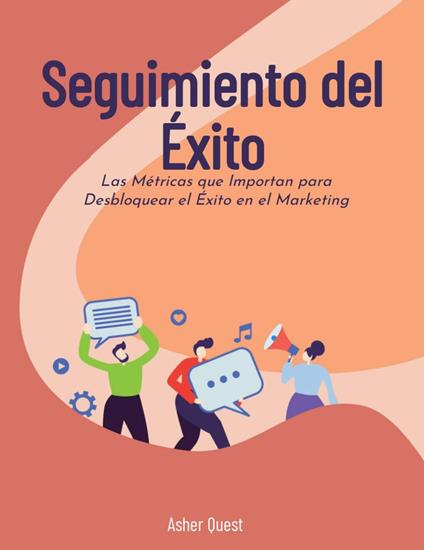 Seguimiento del Éxito: Las Métricas que Importan para Desbloquear el Éxito en el Marketing