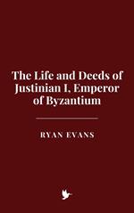 The Life and Deeds of Justinian I, Emperor of Byzantium