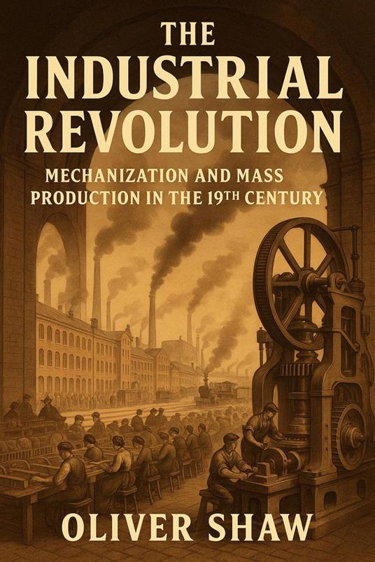 The Industrial Revolution: Mechanization and Mass Production in the 19th Century
