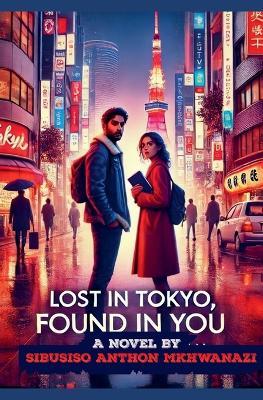 Lost in Tokyo found in you - Sibusiso Anthon Mkhwanazi - cover