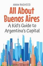 All About Buenos Aires: A Kid's Guide to Argentina's Capital