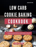 Low Carb Cookie Baking Cookbook: A Complete Collection of Irresistible Low Carb Cookie Recipes You Can Easily Make at Home