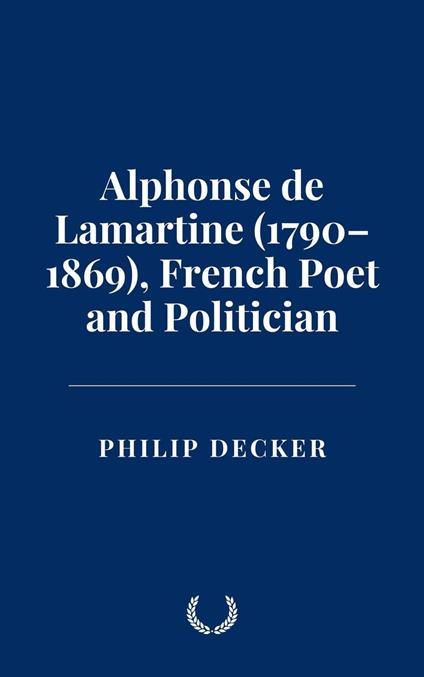 Alphonse de Lamartine (1790–1869), French Poet and Politician