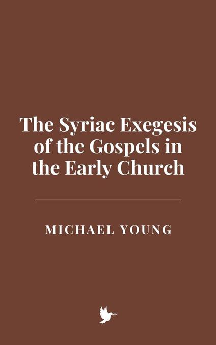 The Syriac Exegesis of the Gospels in the Early Church