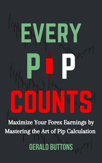 Every Pip Counts: Maximize Your Forex Earnings by Mastering the Art of Pip Calculation