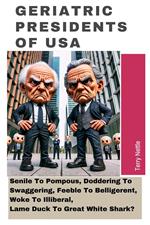 Geriatric Presidents Of USA: Senile To Pompous, Doddering To Swaggering, Feeble To Belligerent, Woke To Illiberal, Lame Duck To Great White Shark?