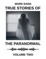 True Stories of the Paranormal: Volume Two