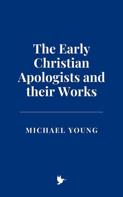 The Early Christian Apologists and their Works