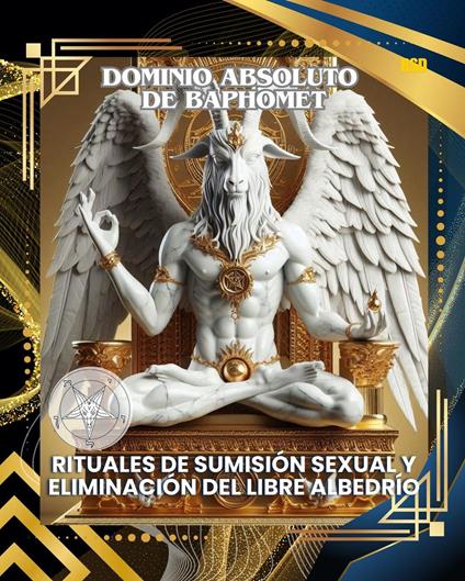 DOMINIO ABSOLUTO DE BAPHOMET: RITUALES DE SUMISIÓN SEXUAL Y ELIMINACIÓN DEL LIBRE ALBEDRÍO