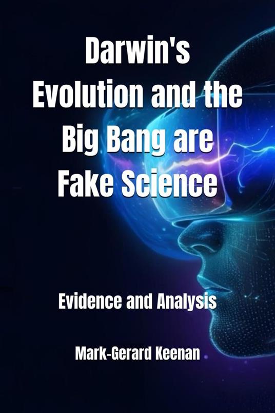 Darwin's Evolution and the Big Bang are Fake Science - Evidence and Analysis